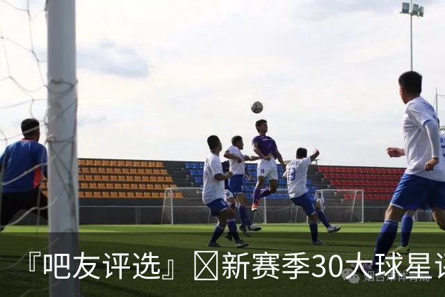 『吧友评选』🌟新赛季30大球星评选开启👑谁是头号球星？